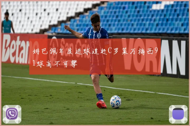 姆巴佩年度进球追赶C罗莱万梅西91球高不可攀