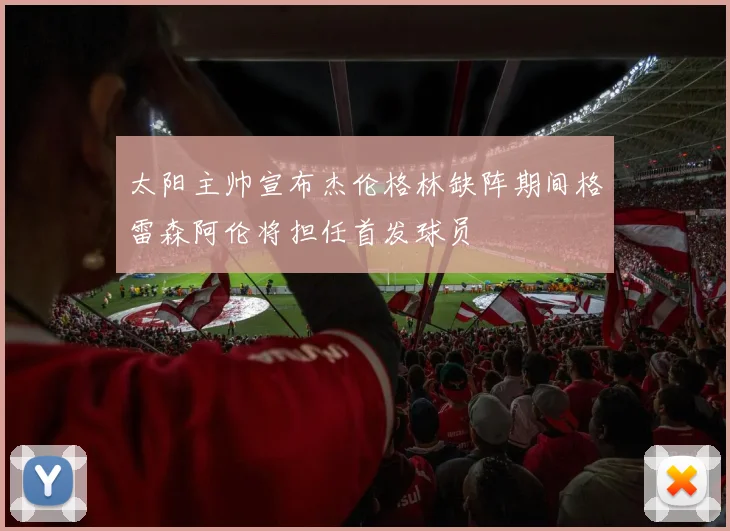 太阳主帅宣布杰伦格林缺阵期间格雷森阿伦将担任首发球员