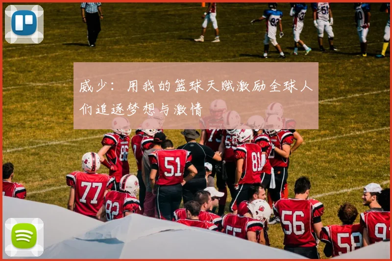 威少：用我的篮球天赋激励全球人们追逐梦想与激情