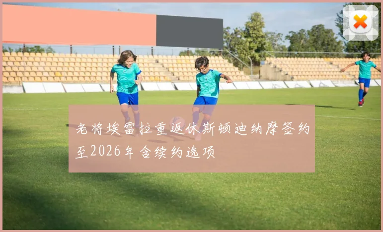 老将埃雷拉重返休斯顿迪纳摩签约至2026年含续约选项