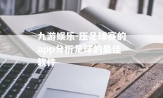 九游娱乐-压足球赛的app分析足球的最佳软件