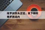 九游娱乐-维罗纳势头正猛，赢下弱旅弗罗西诺内