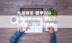 九游娱乐-德甲2023年度积分榜：拜仁75分第一药厂74多特73列二三位